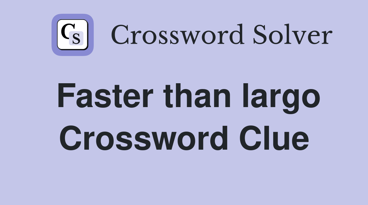 Faster than largo Crossword Clue