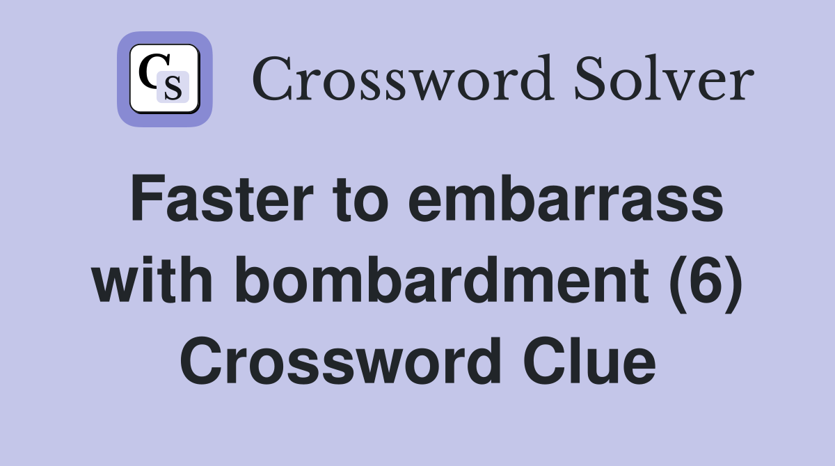 Faster to embarrass with bombardment (6) Crossword Clue