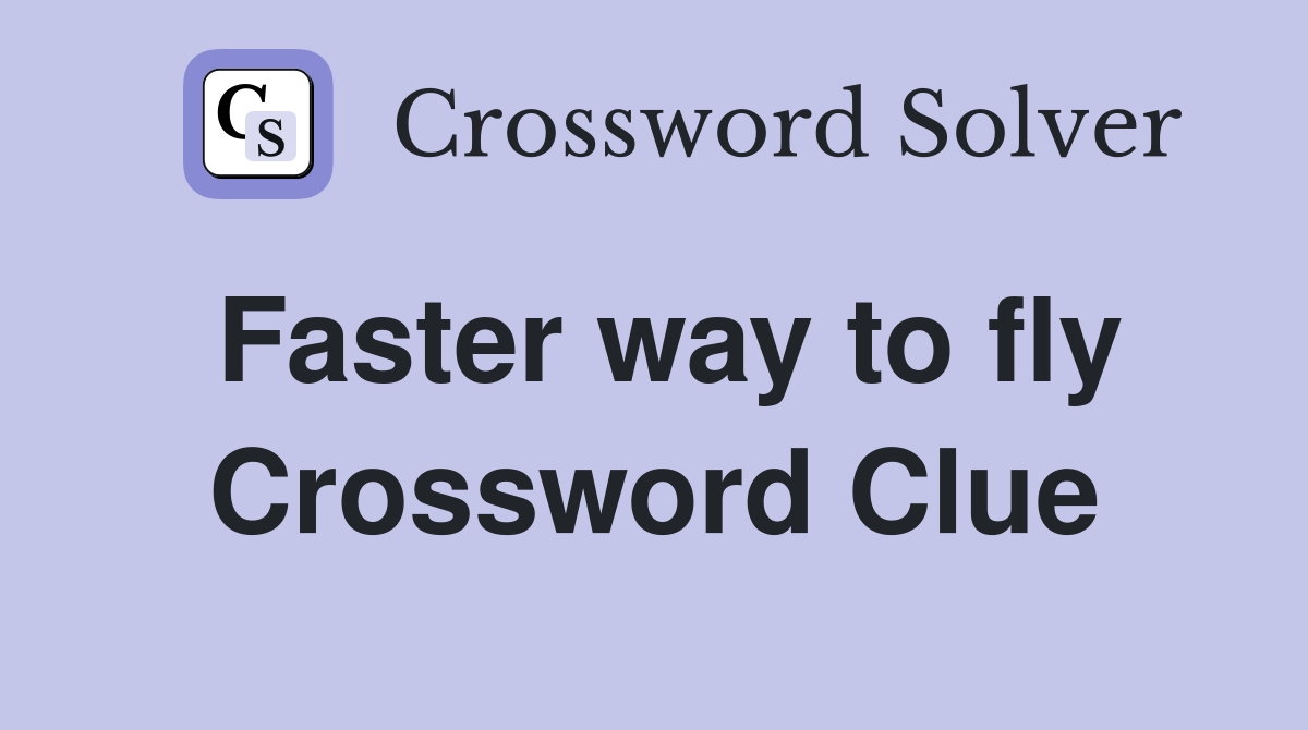 Faster way to fly Crossword Clue