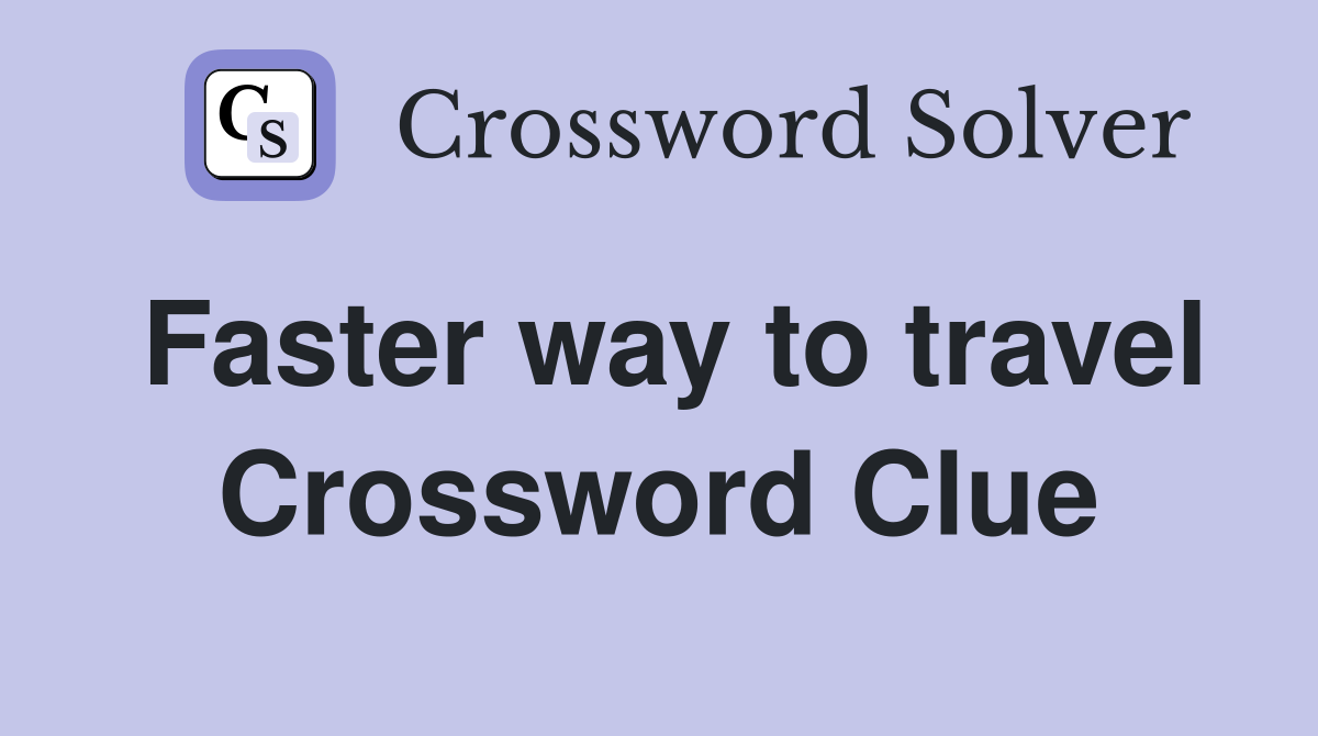 Faster way to travel Crossword Clue