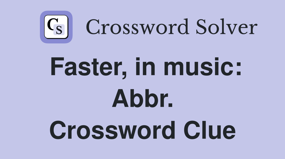 Faster, in music: Abbr. Crossword Clue