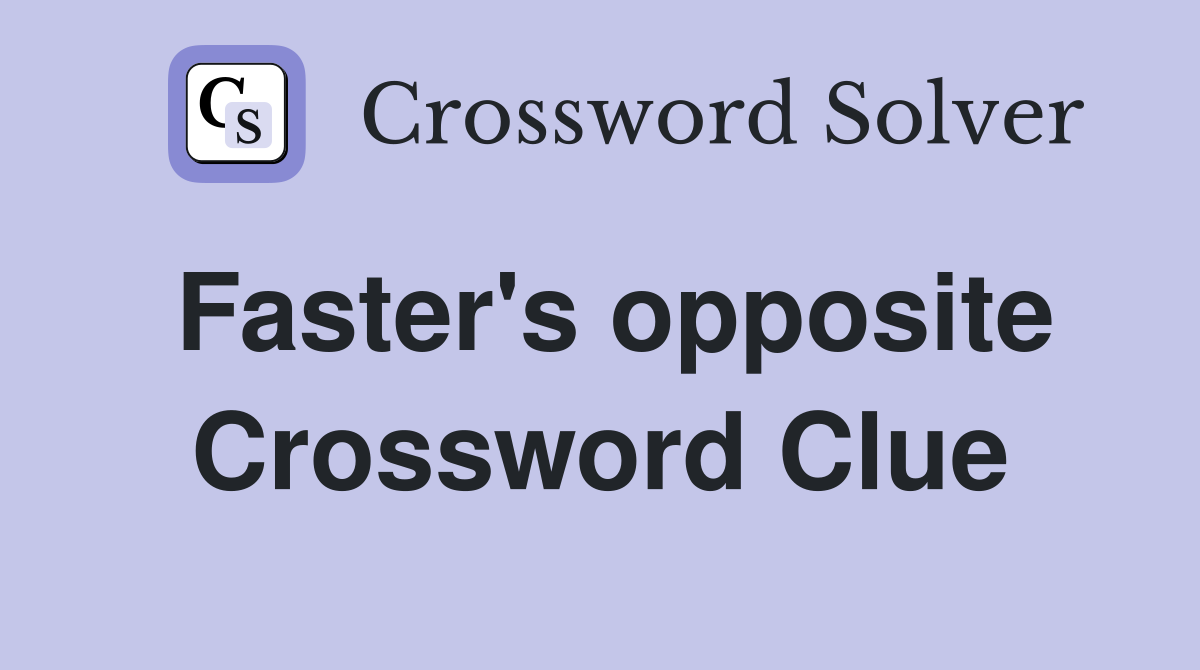 Faster's opposite Crossword Clue