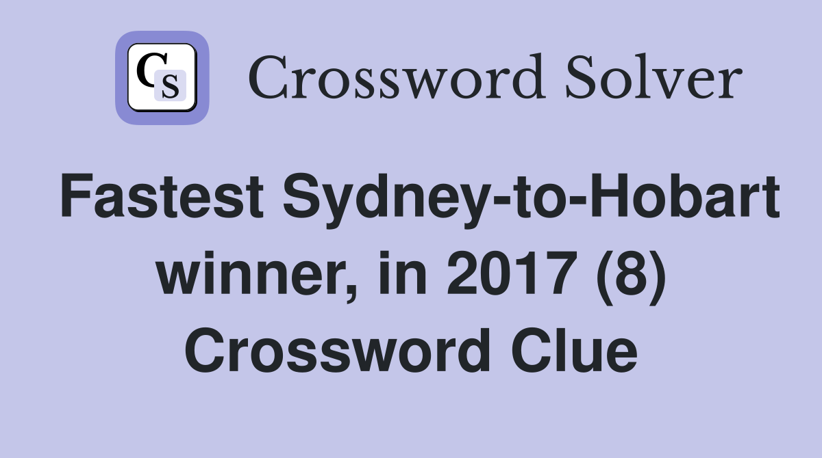 Fastest Sydney-to-Hobart winner, in 2017 (8) Crossword Clue