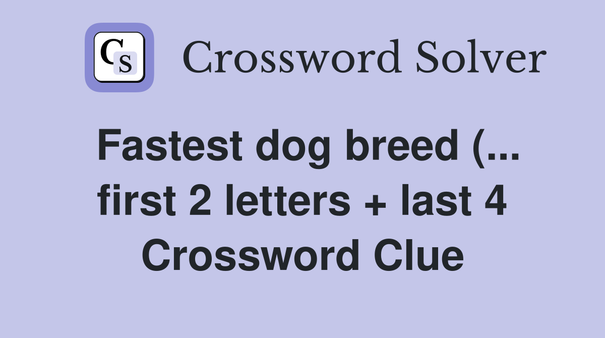 Fastest dog breed ( first 2 letters   last 4) Crossword Clue Fastest dog breed ( first 2 letters   last 4) Crossword Clue