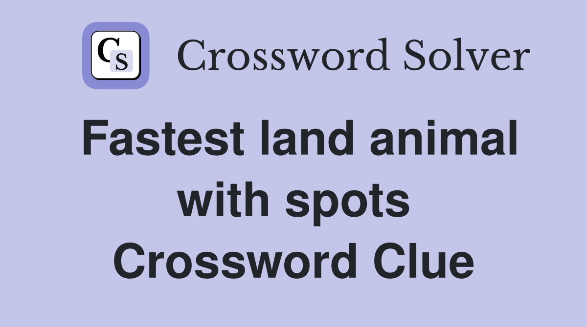 Fastest land animal with spots Crossword Clue