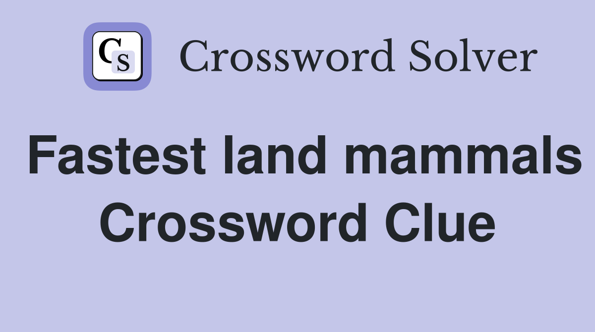 Fastest land mammals Crossword Clue