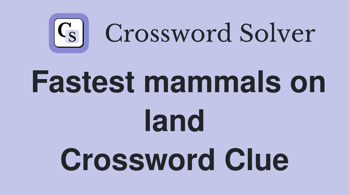 Fastest mammals on land Crossword Clue