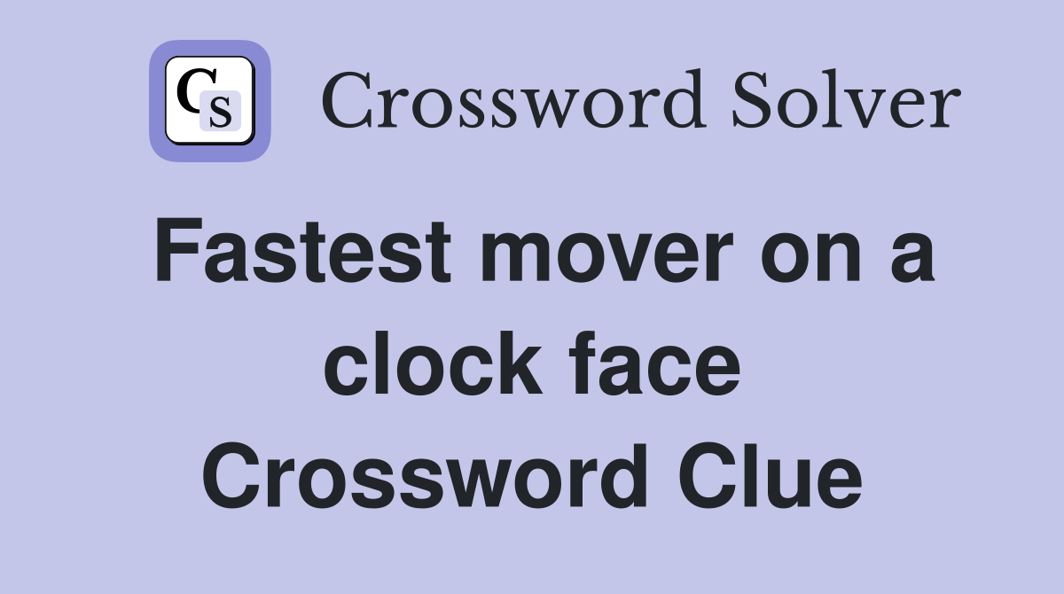 Fastest mover on a clock face Crossword Clue