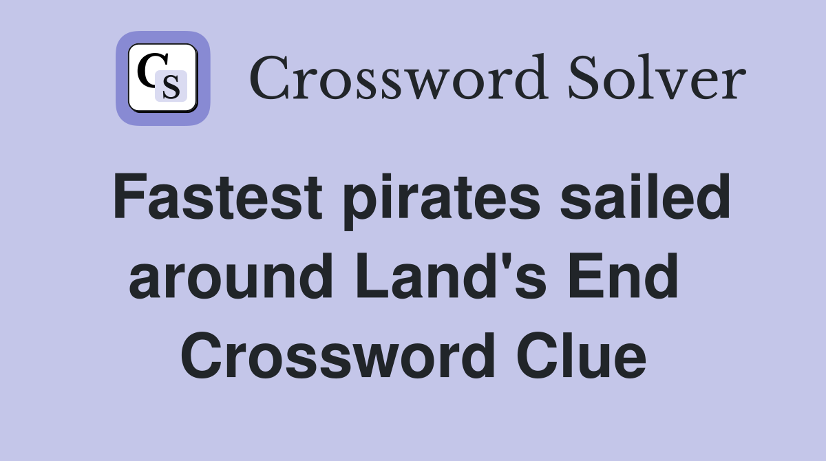 Fastest pirates sailed around Land's End  Crossword Clue