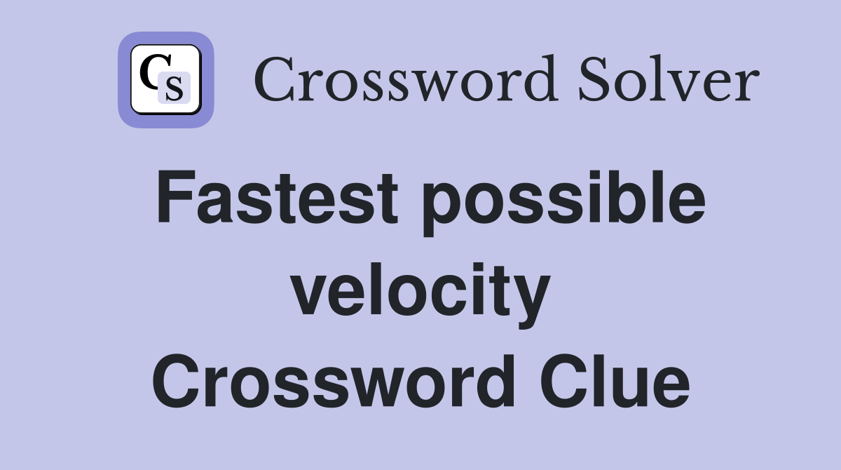 Fastest possible velocity Crossword Clue