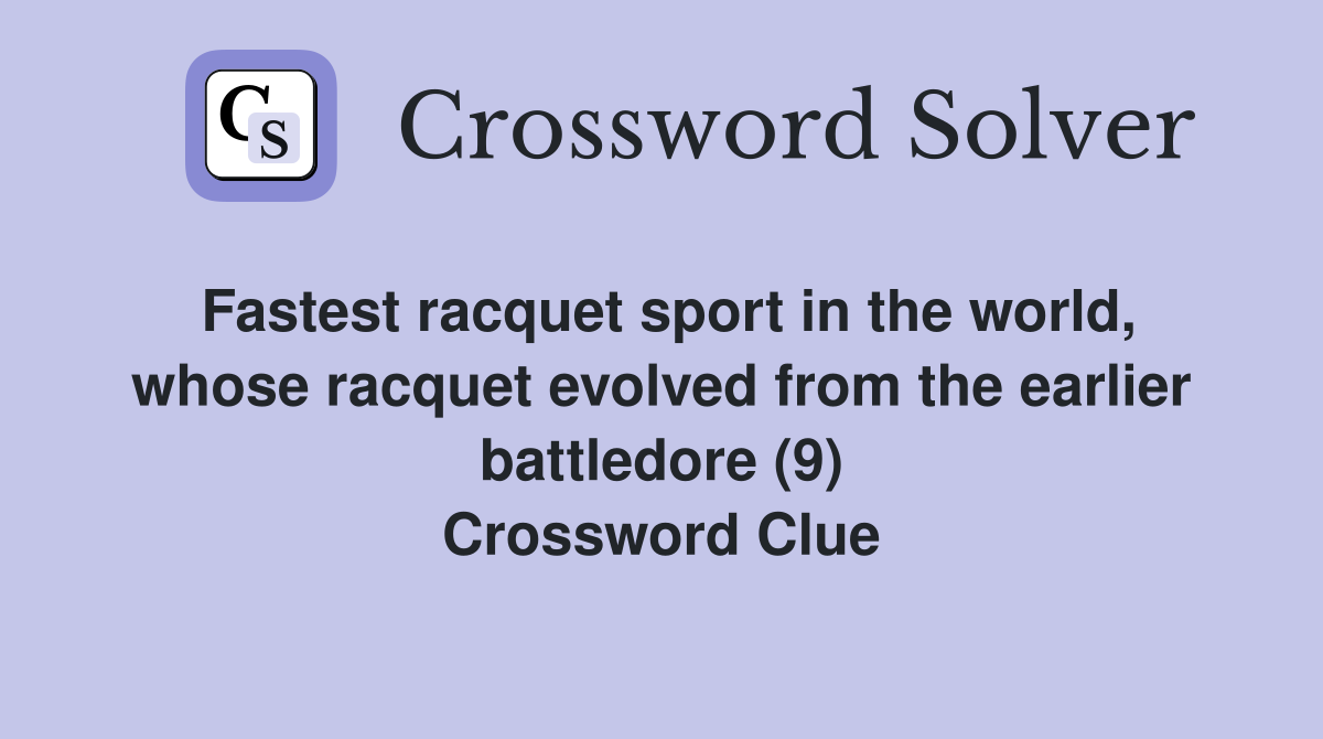 Fastest racquet sport in the world, whose racquet evolved from the earlier battledore (9) Crossword Clue