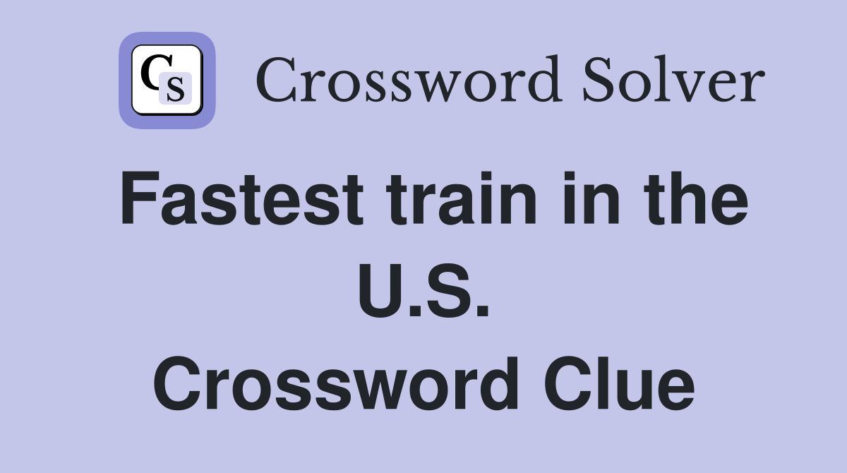 Fastest train in the U.S. Crossword Clue