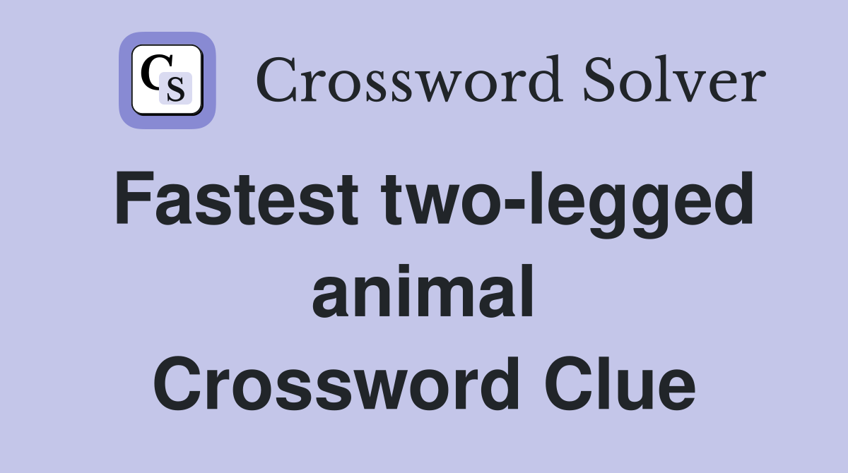Fastest two-legged animal Crossword Clue