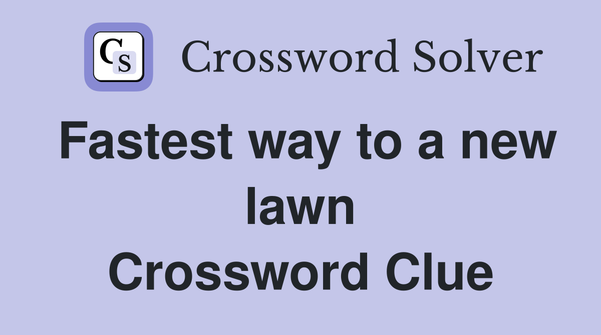 Fastest way to a new lawn Crossword Clue
