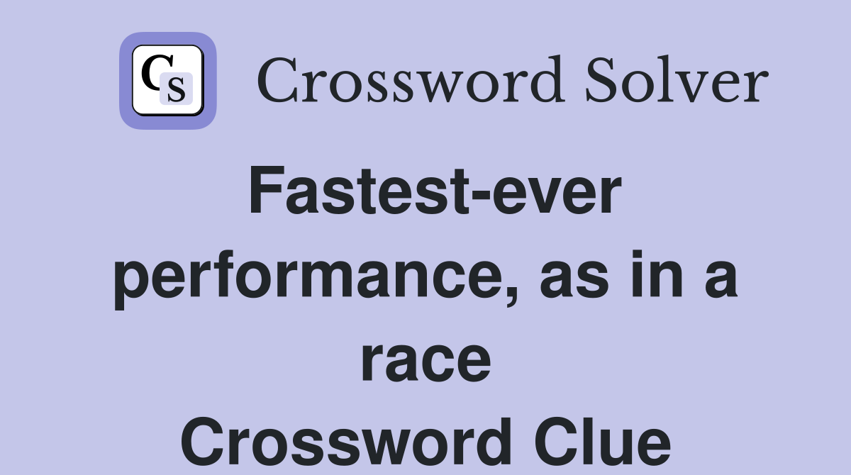 Fastest-ever performance, as in a race Crossword Clue