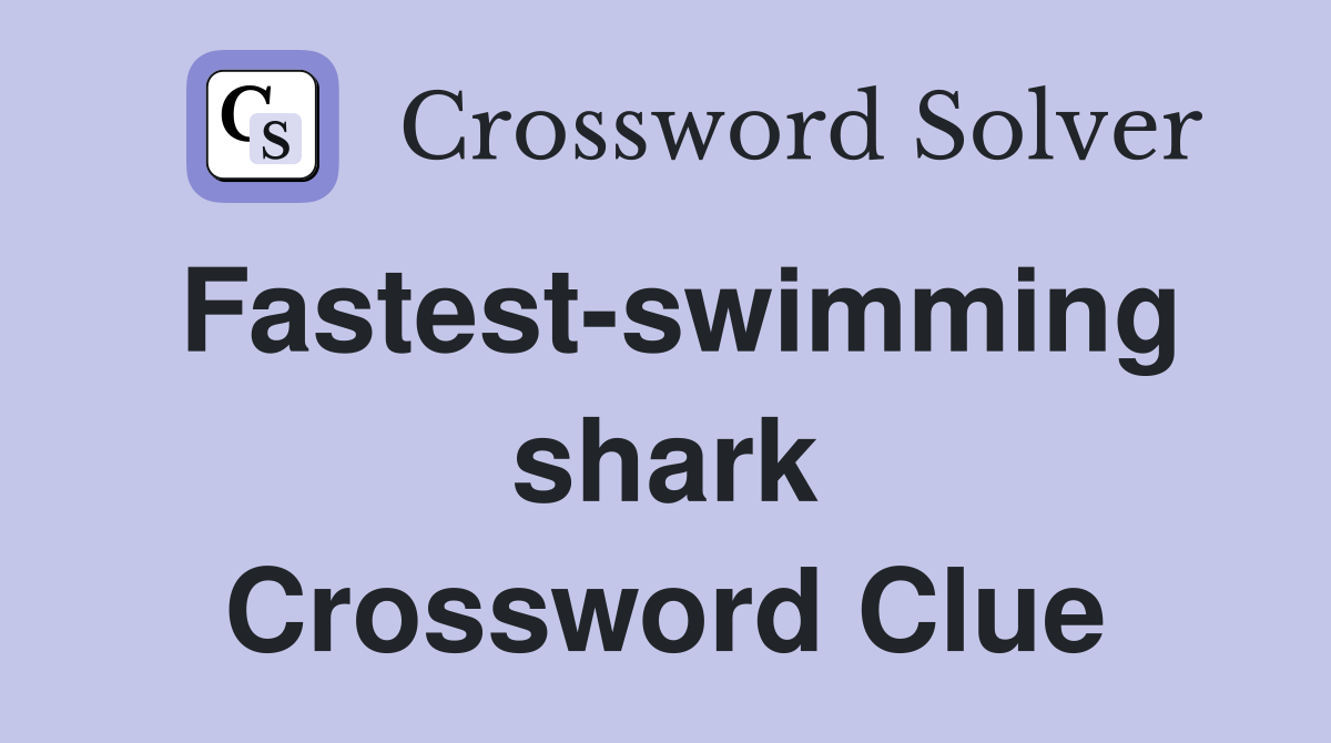 Fastest-swimming shark Crossword Clue