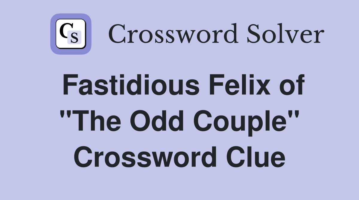 Fastidious Felix of "The Odd Couple" Crossword Clue