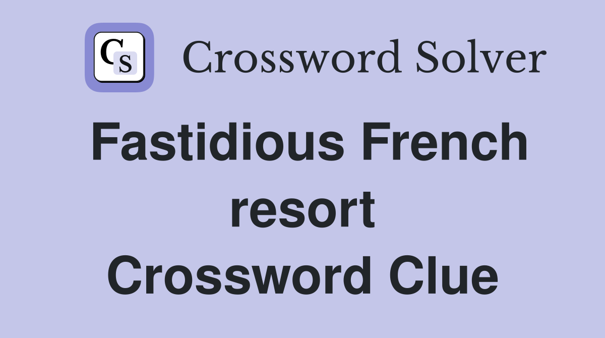 Fastidious French resort Crossword Clue