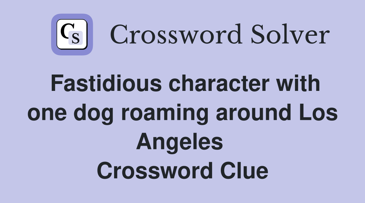 Fastidious character with one dog roaming around Los Angeles  Crossword Clue