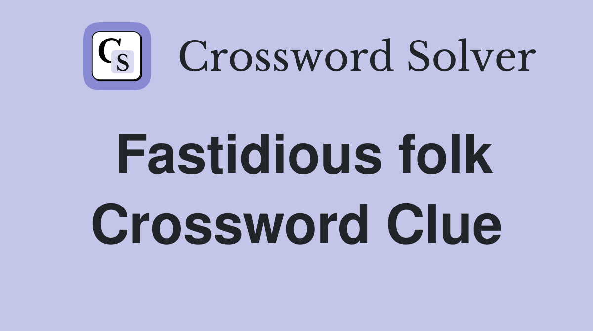 Fastidious folk Crossword Clue