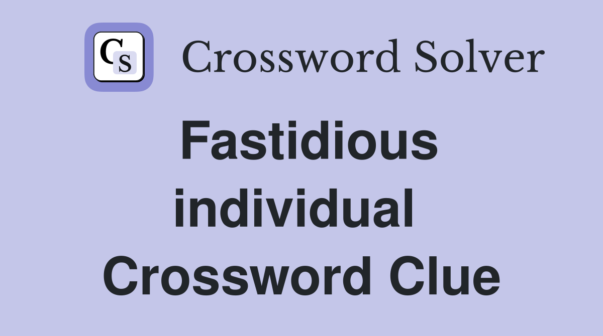 Fastidious individual  Crossword Clue