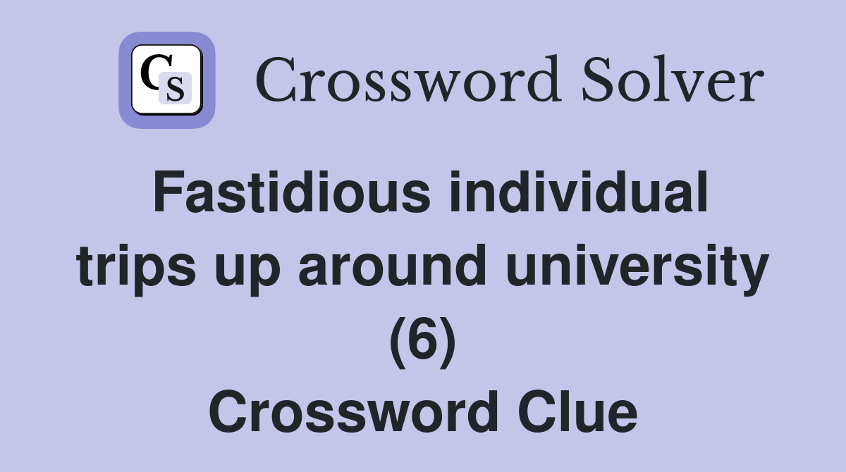 Fastidious individual trips up around university (6) Crossword Clue