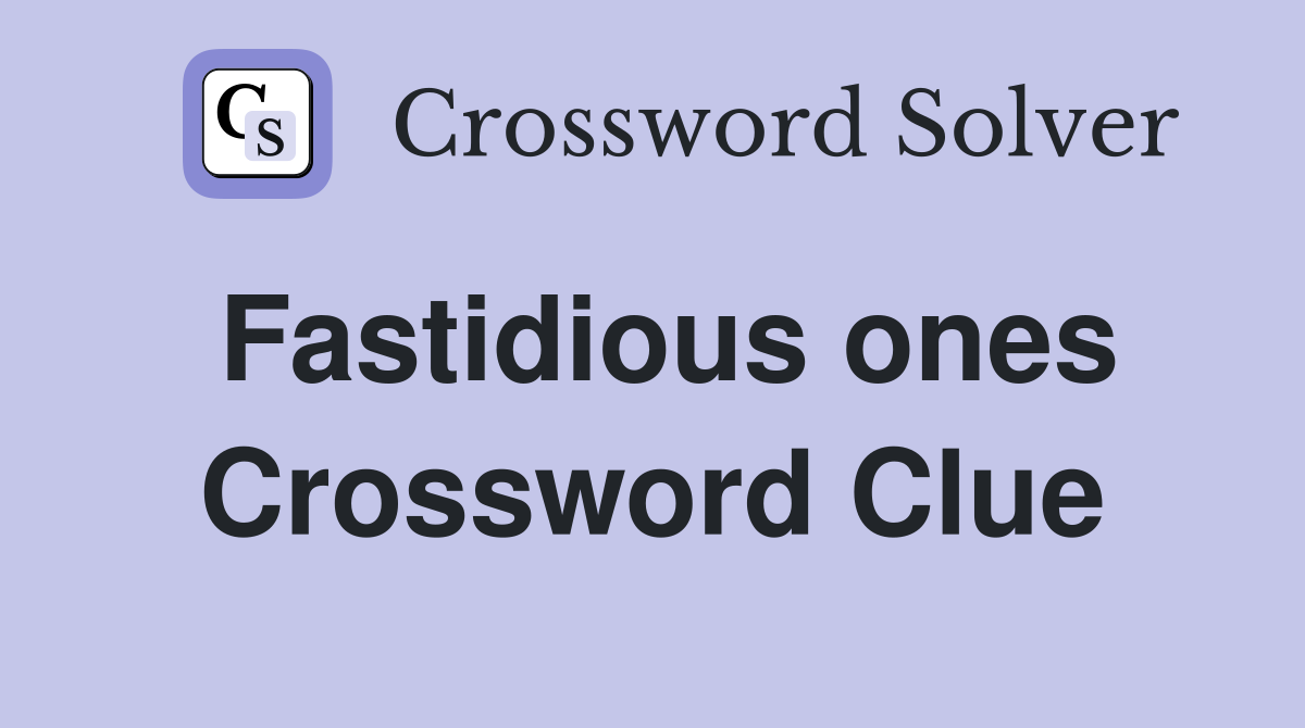 Fastidious ones Crossword Clue