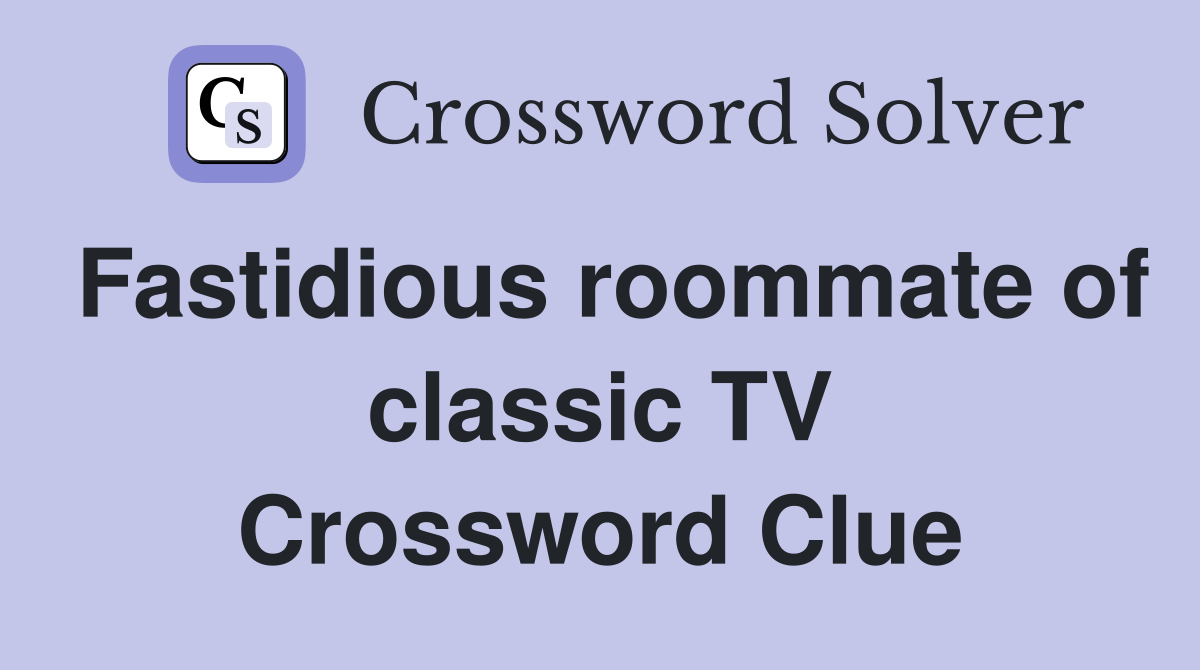 Fastidious roommate of classic TV Crossword Clue