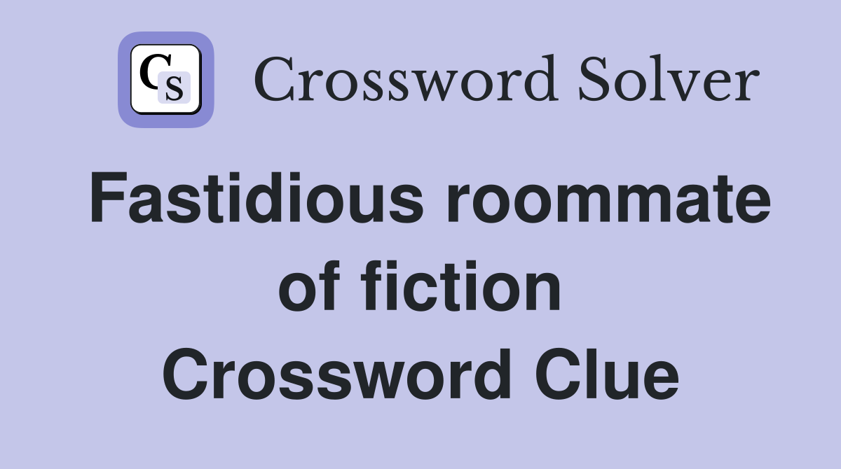 Fastidious roommate of fiction Crossword Clue