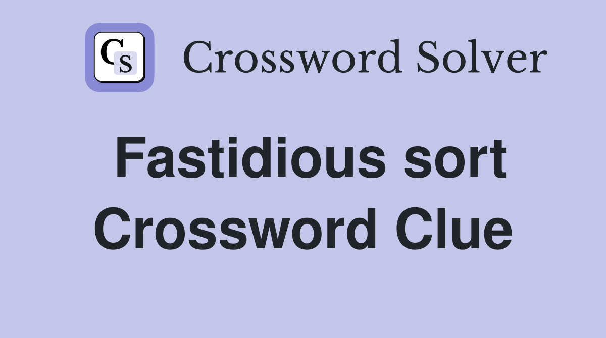 Fastidious sort Crossword Clue