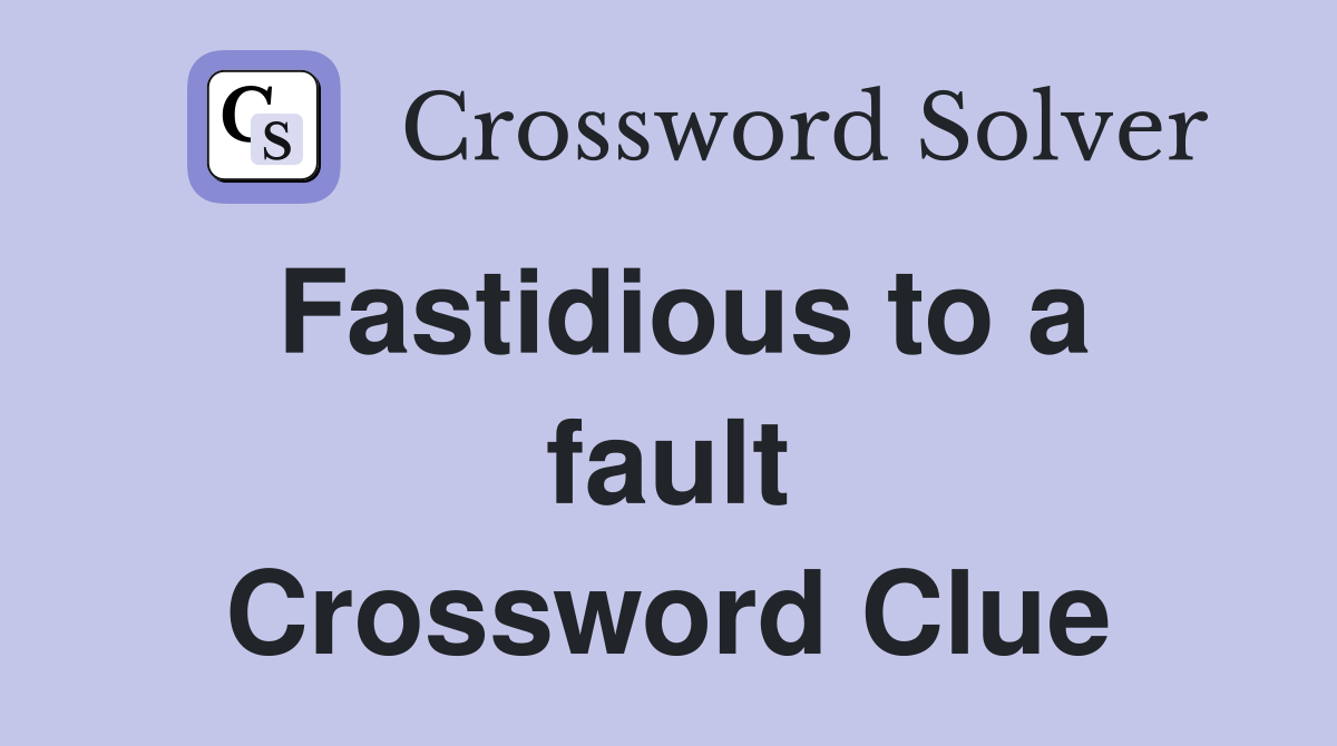 Fastidious to a fault Crossword Clue