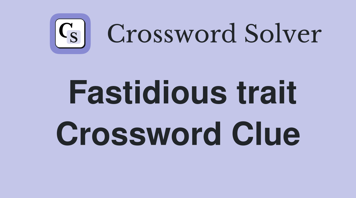 Fastidious trait Crossword Clue