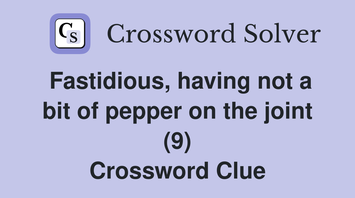 Fastidious, having not a bit of pepper on the joint (9) Crossword Clue