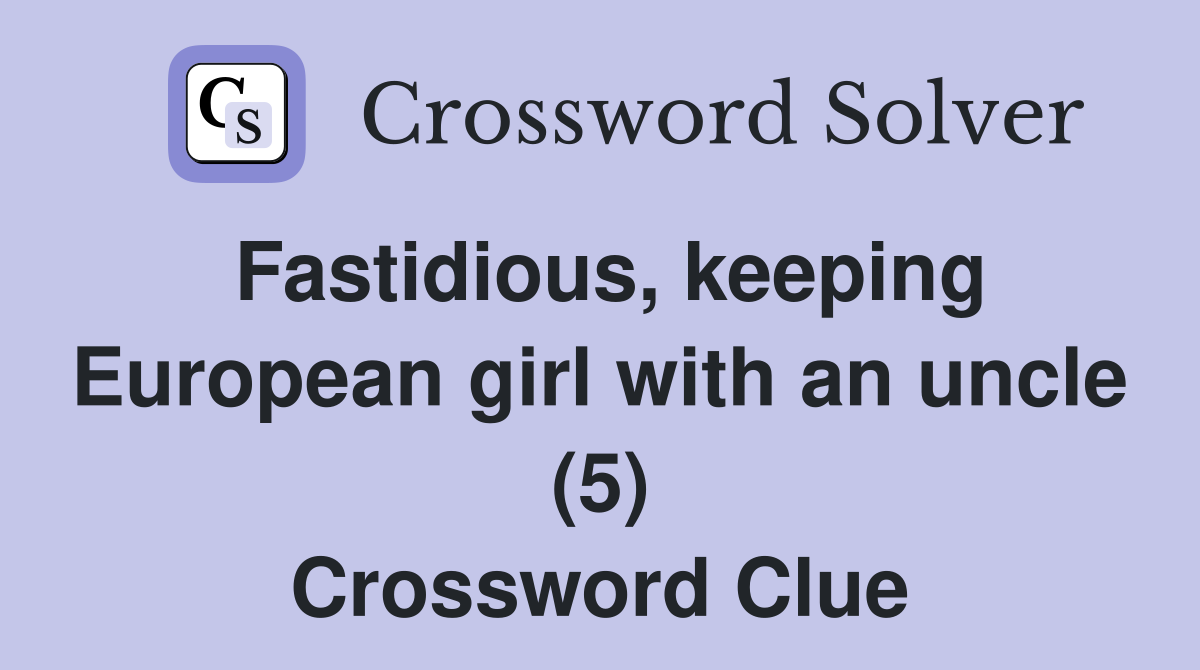 Fastidious, keeping European girl with an uncle (5) Crossword Clue