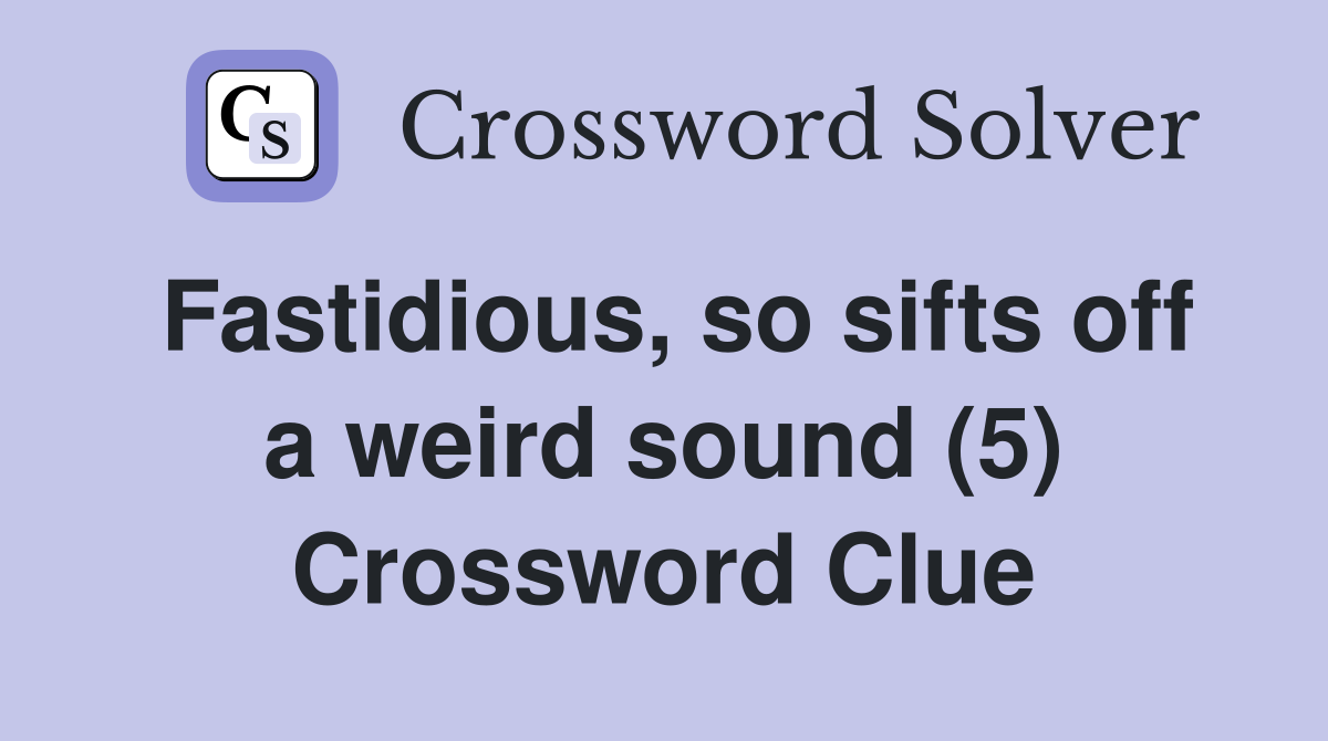 Fastidious, so sifts off a weird sound (5) Crossword Clue