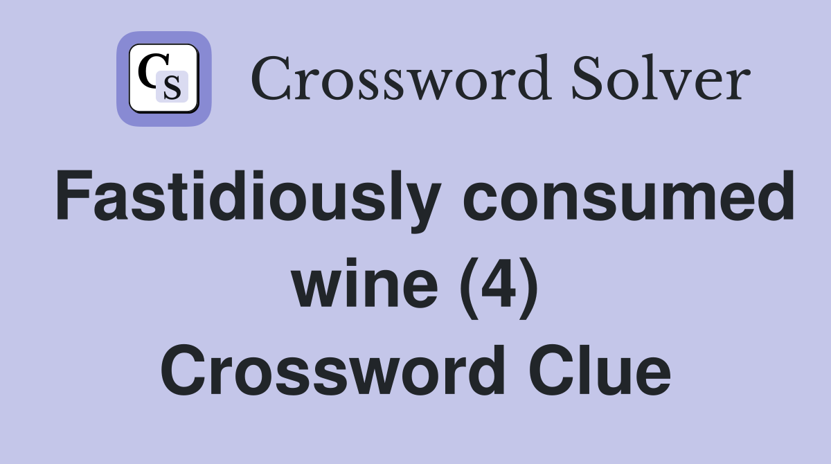 Fastidiously consumed wine (4) Crossword Clue