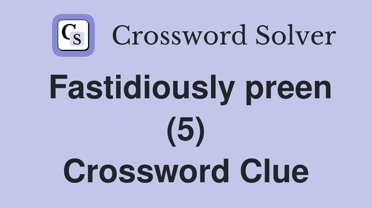Fastidiously preen (5) Crossword Clue