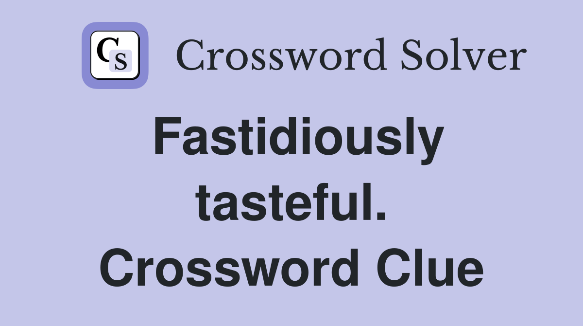 Fastidiously tasteful. Crossword Clue