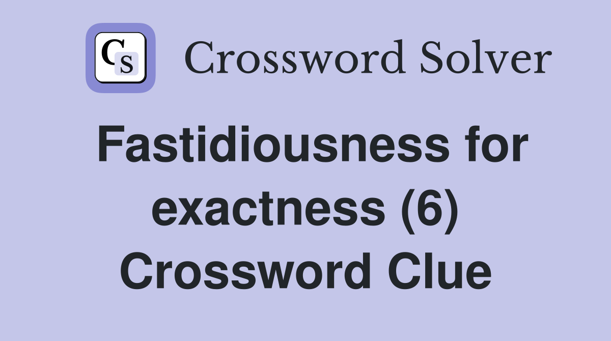 Fastidiousness for exactness (6) Crossword Clue