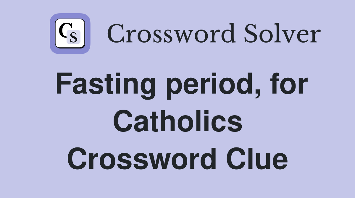Fasting period, for Catholics Crossword Clue
