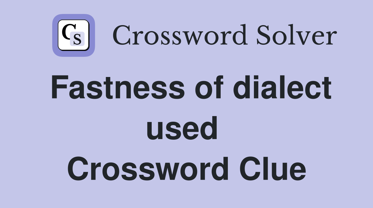 Fastness of dialect used  Crossword Clue