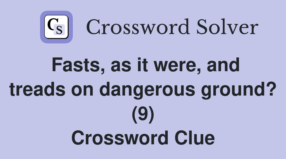 Fasts, as it were, and treads on dangerous ground? (9) Crossword Clue