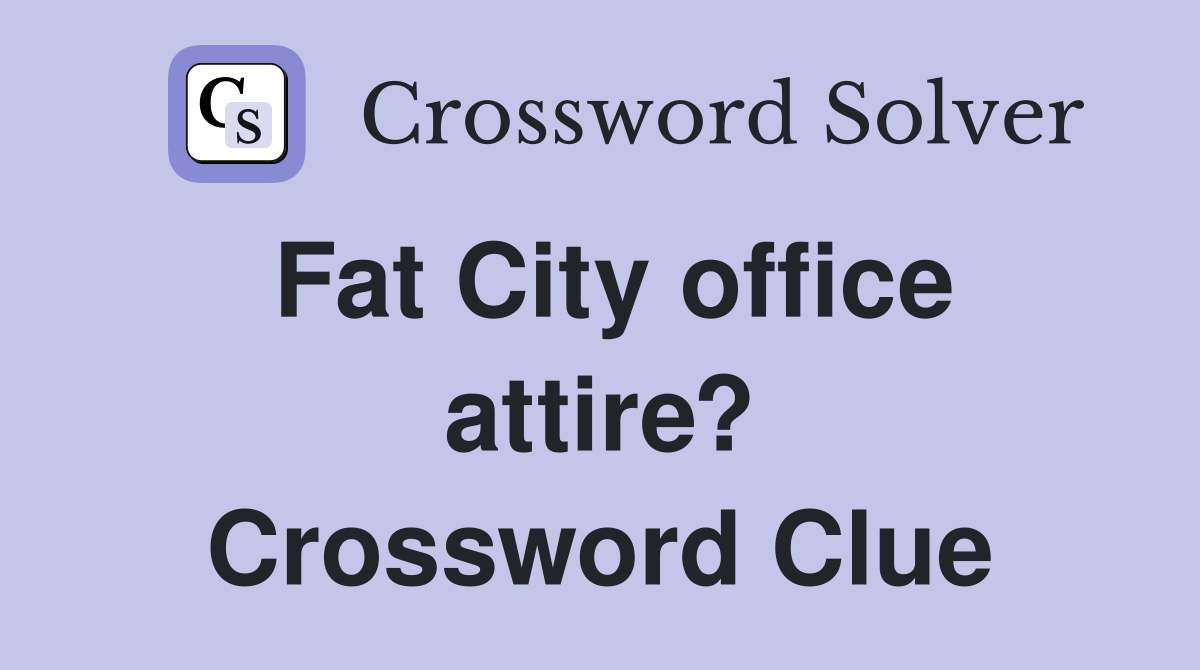 Fat City office attire? Crossword Clue