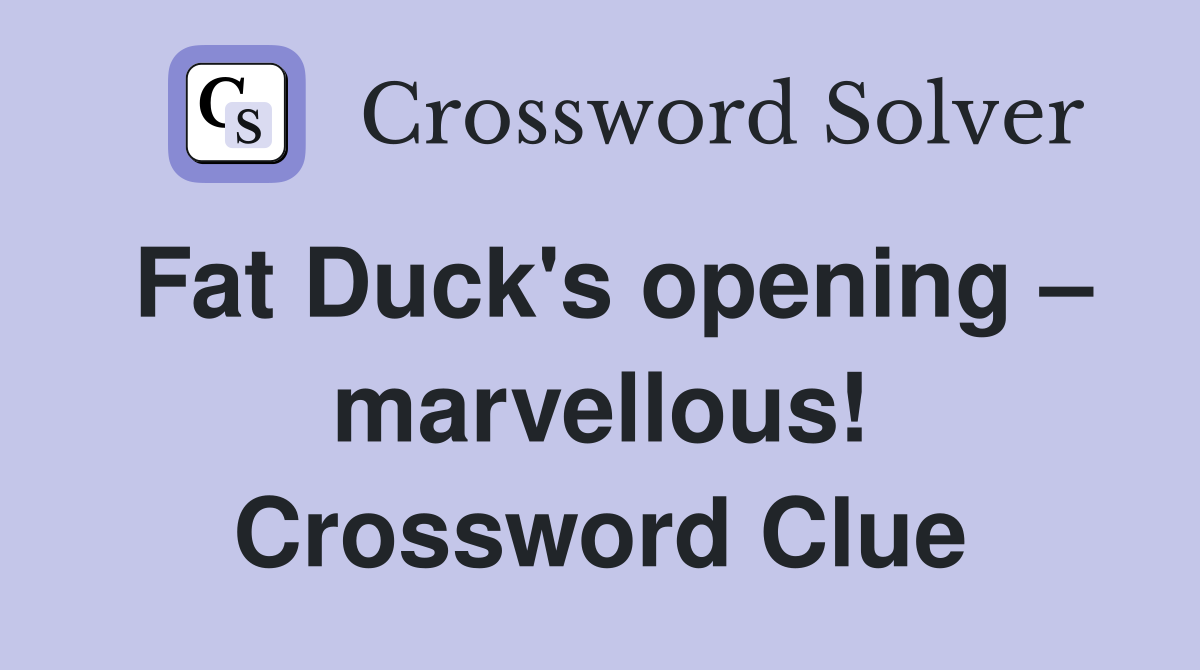 Fat Duck's opening – marvellous! Crossword Clue