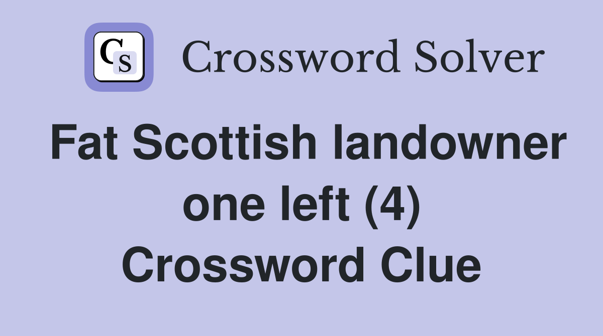Fat Scottish landowner one left (4) Crossword Clue