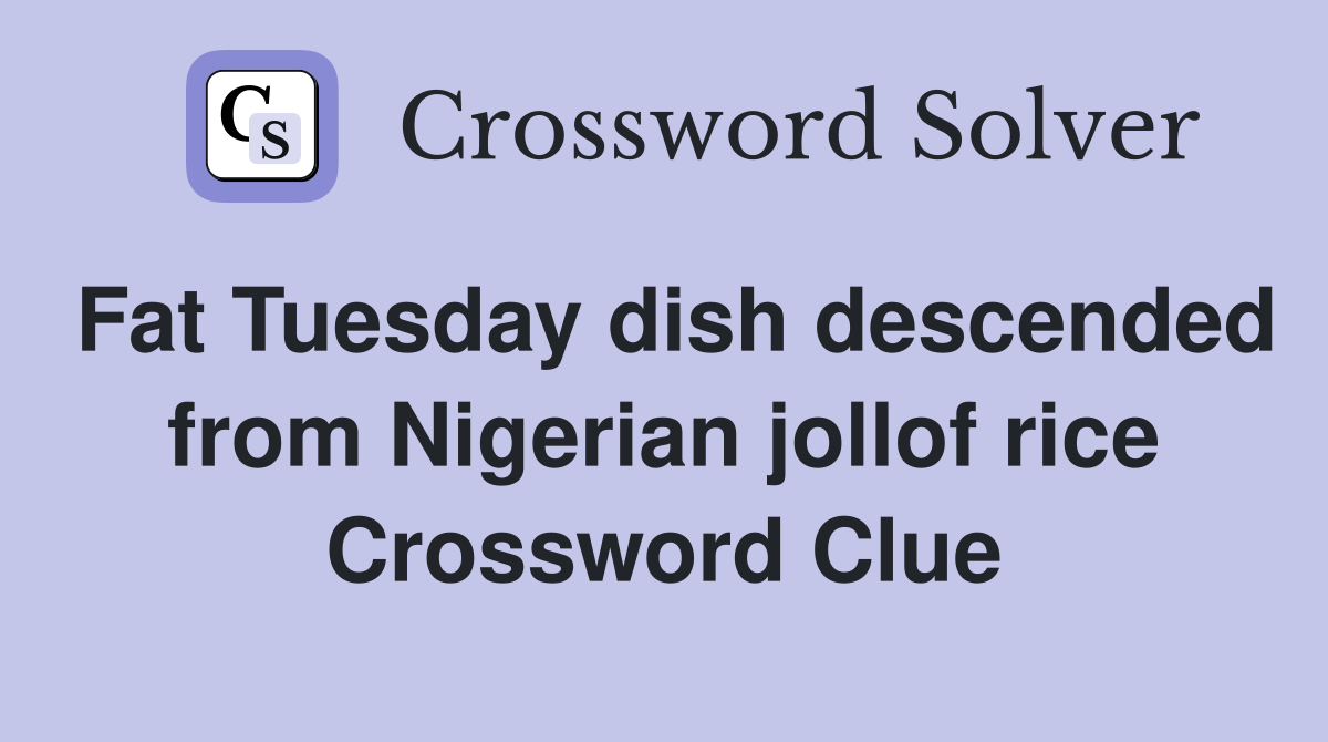 Fat Tuesday dish descended from Nigerian jollof rice Crossword Clue