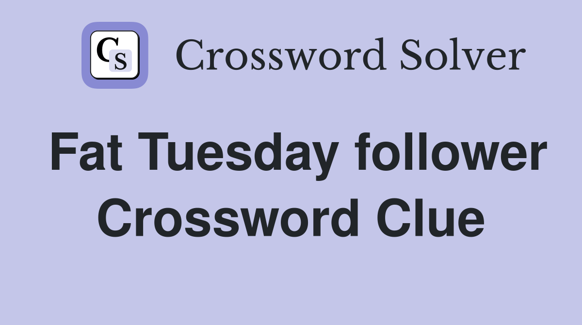 Fat Tuesday follower Crossword Clue