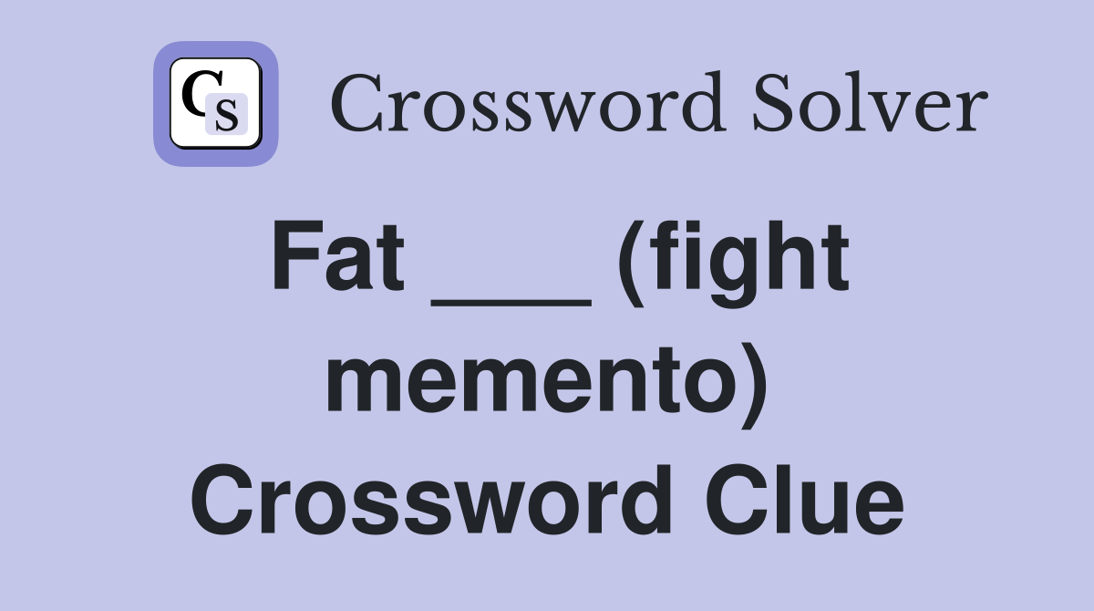 Fat ___ (fight memento) Crossword Clue
