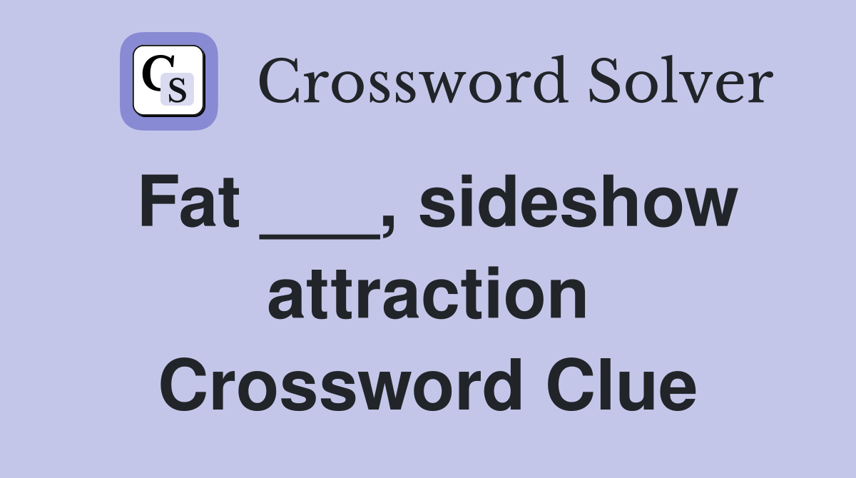Fat ___, sideshow attraction Crossword Clue