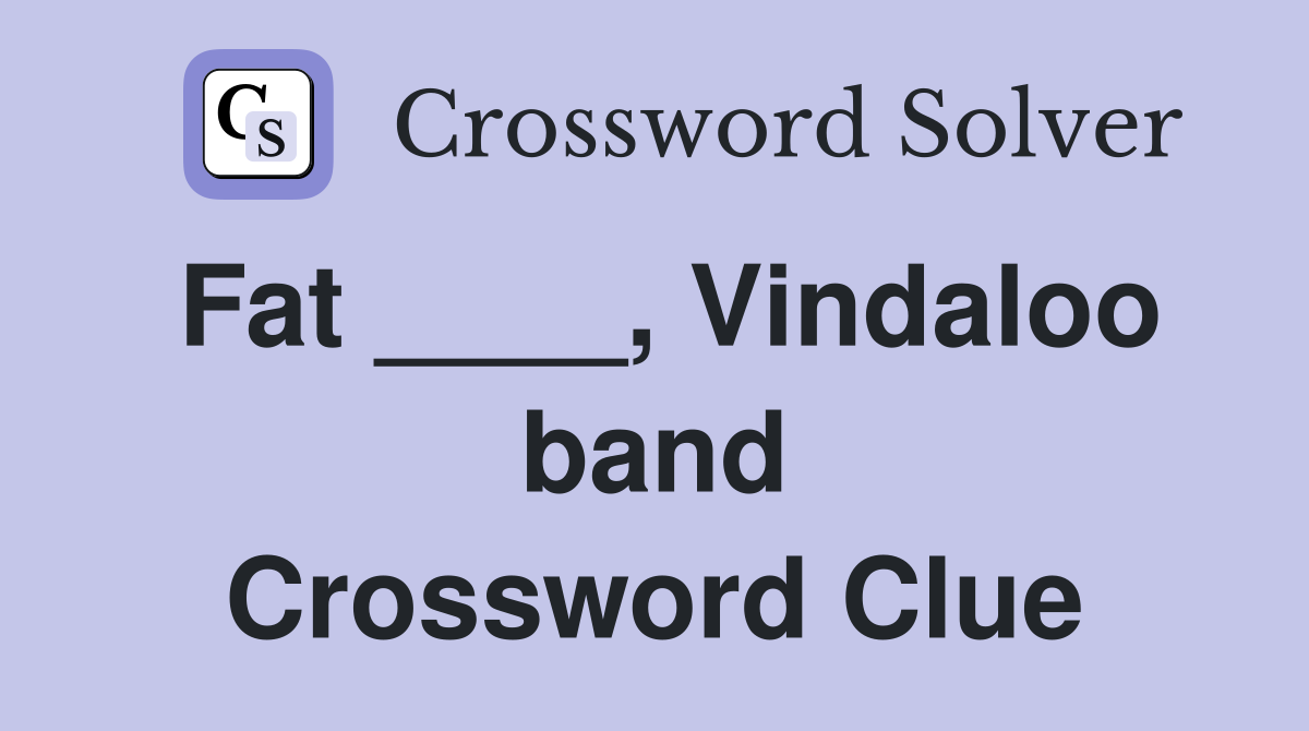 Fat ____, Vindaloo band Crossword Clue
